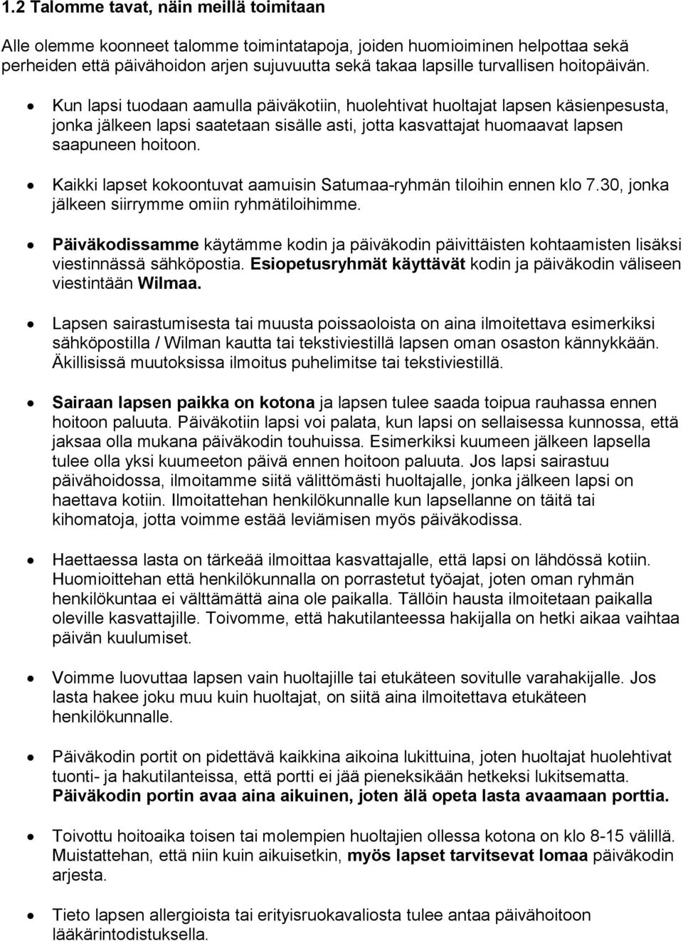 Kaikki lapset kokoontuvat aamuisin Satumaa-ryhmän tiloihin ennen klo 7.30, jonka jälkeen siirrymme omiin ryhmätiloihimme.