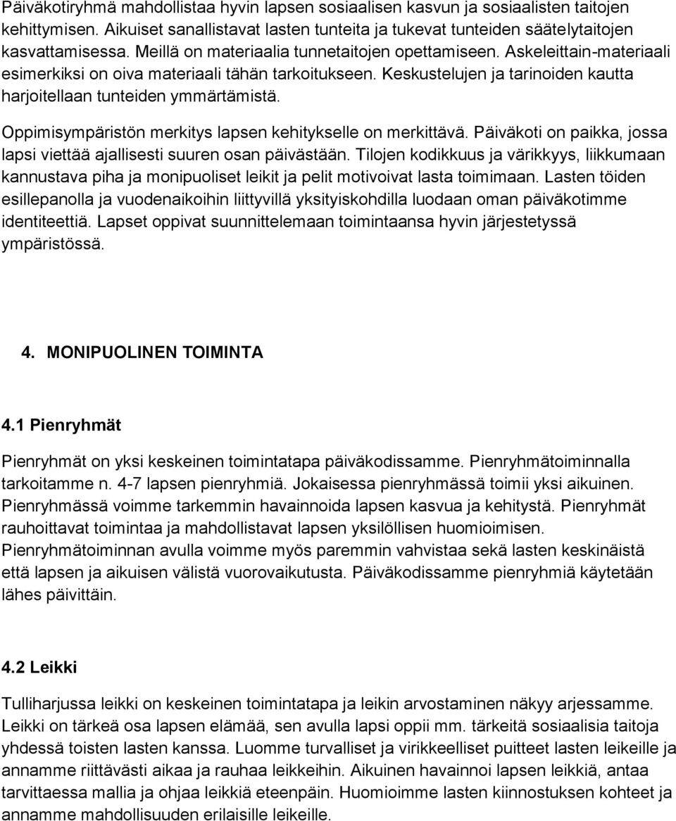 Oppimisympäristön merkitys lapsen kehitykselle on merkittävä. Päiväkoti on paikka, jossa lapsi viettää ajallisesti suuren osan päivästään.