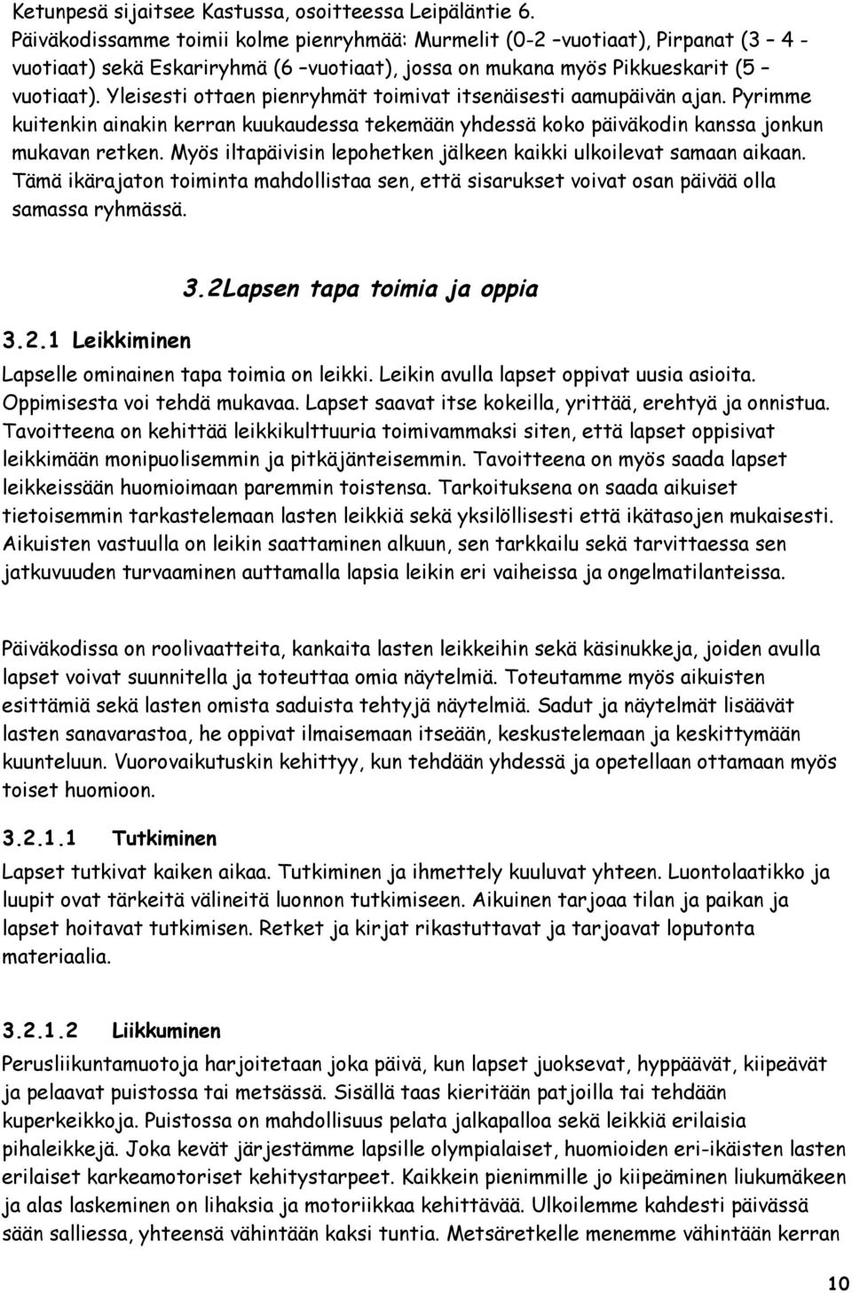 Yleisesti ottaen pienryhmät toimivat itsenäisesti aamupäivän ajan. Pyrimme kuitenkin ainakin kerran kuukaudessa tekemään yhdessä koko päiväkodin kanssa jonkun mukavan retken.