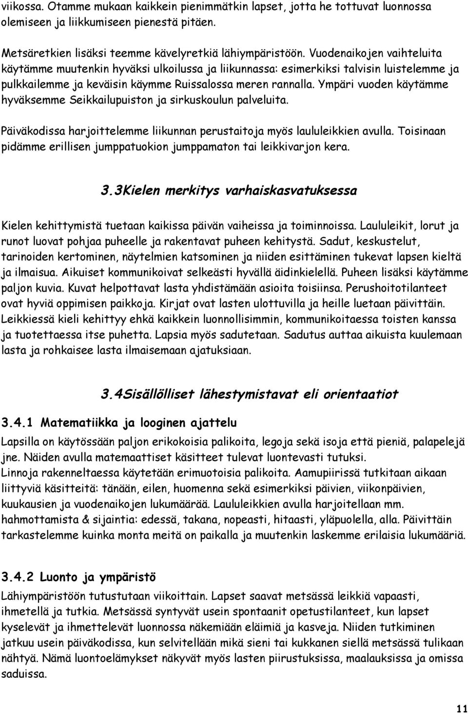 Ympäri vuoden käytämme hyväksemme Seikkailupuiston ja sirkuskoulun palveluita. Päiväkodissa harjoittelemme liikunnan perustaitoja myös laululeikkien avulla.