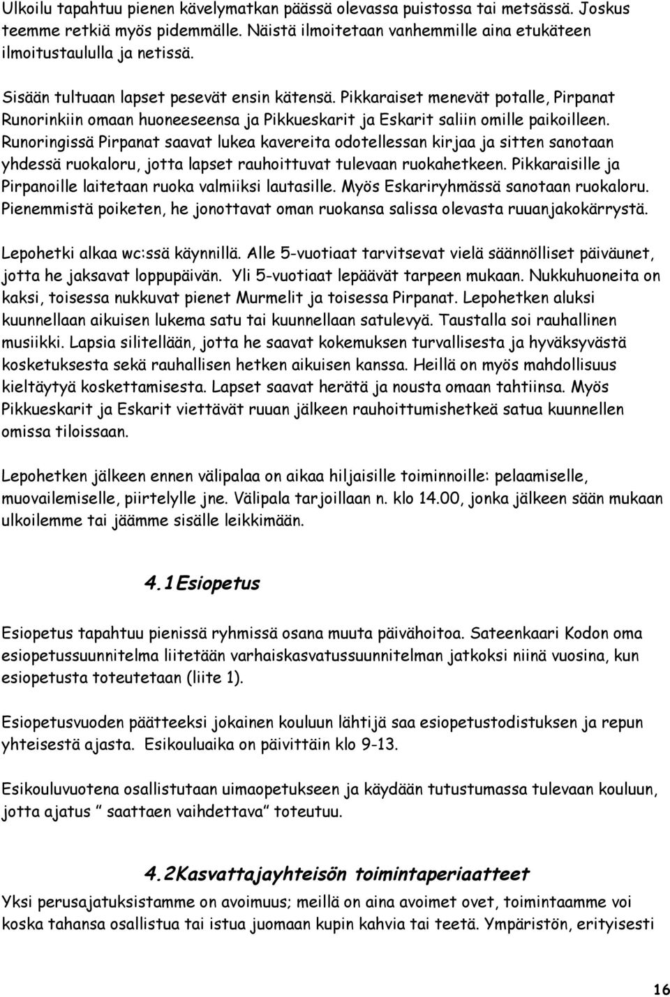 Runoringissä Pirpanat saavat lukea kavereita odotellessan kirjaa ja sitten sanotaan yhdessä ruokaloru, jotta lapset rauhoittuvat tulevaan ruokahetkeen.