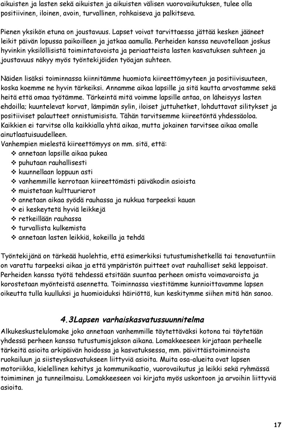 Perheiden kanssa neuvotellaan joskus hyvinkin yksilöllisistä toimintatavoista ja periaatteista lasten kasvatuksen suhteen ja joustavuus näkyy myös työntekijöiden työajan suhteen.