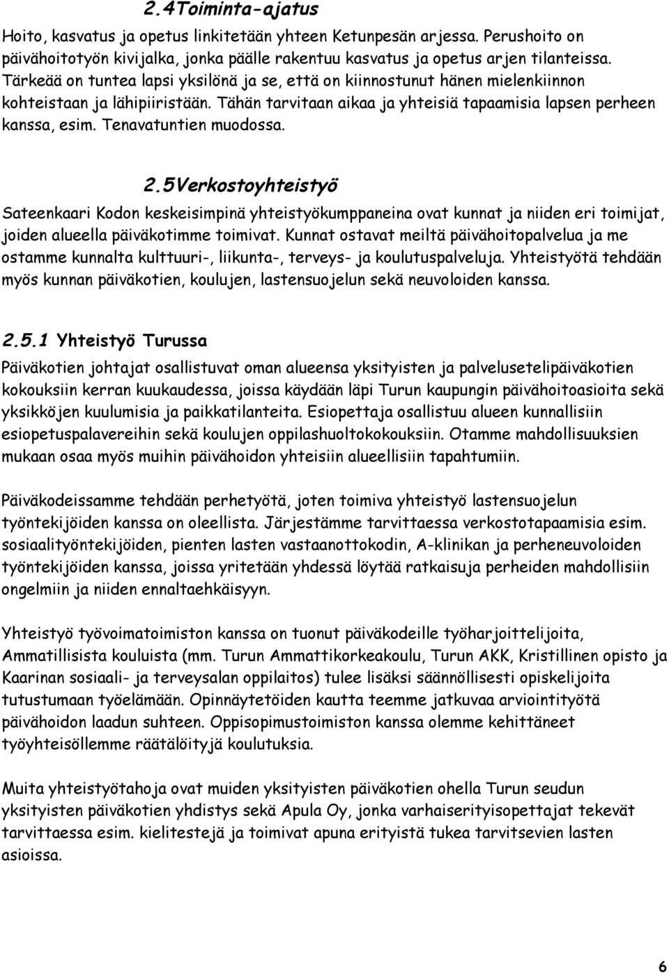 Tenavatuntien muodossa. 2.5 Verkostoyhteistyö Sateenkaari Kodon keskeisimpinä yhteistyökumppaneina ovat kunnat ja niiden eri toimijat, joiden alueella päiväkotimme toimivat.