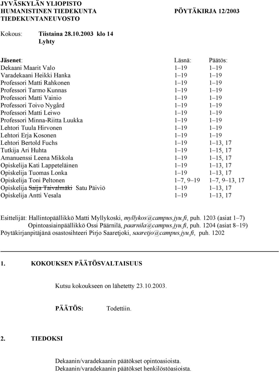 Vainio 1 19 1 19 Professori Toivo Nygård 1 19 1 19 Professori Matti Leiwo 1 19 1 19 Professori Minna-Riitta Luukka 1 19 1 19 Lehtori Tuula Hirvonen 1 19 1 19 Lehtori Erja Kosonen 1 19 1 19 Lehtori