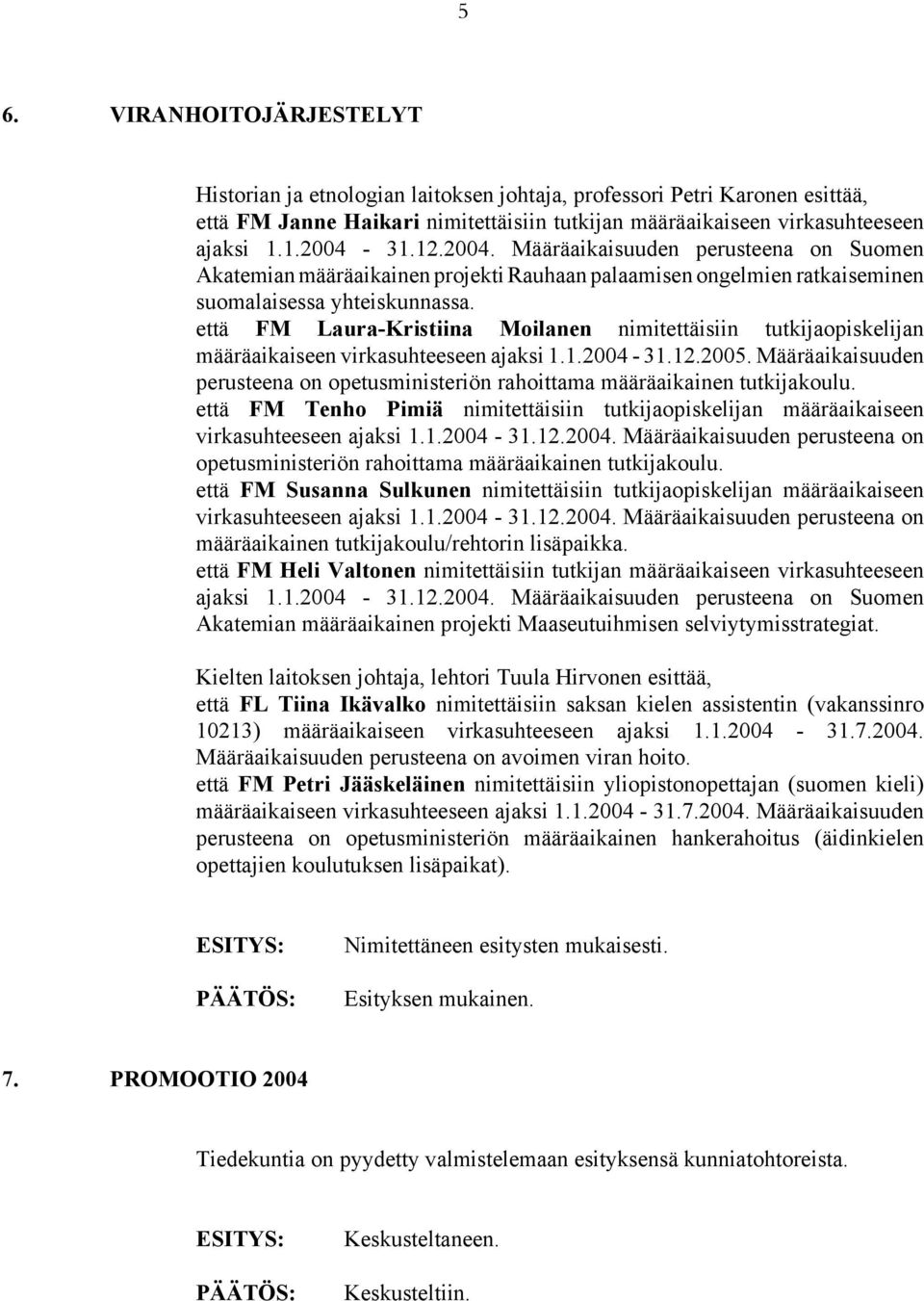 että FM Laura-Kristiina Moilanen nimitettäisiin tutkijaopiskelijan määräaikaiseen virkasuhteeseen ajaksi 1.1.2004-31.12.2005.