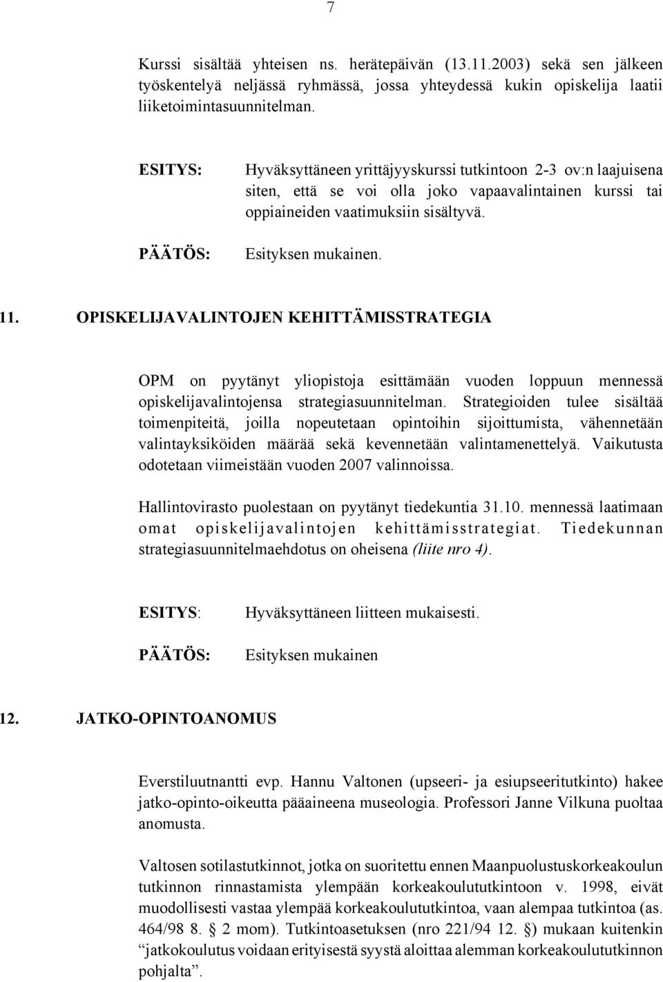 OPISKELIJAVALINTOJEN KEHITTÄMISSTRATEGIA OPM on pyytänyt yliopistoja esittämään vuoden loppuun mennessä opiskelijavalintojensa strategiasuunnitelman.