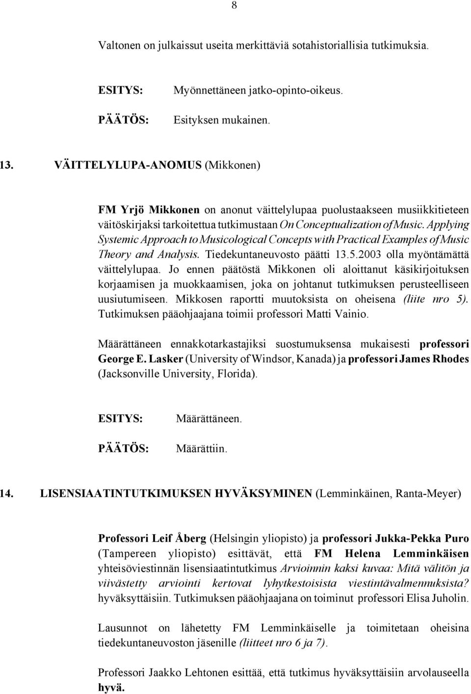 Applying Systemic Approach to Musicological Concepts with Practical Examples of Music Theory and Analysis. Tiedekuntaneuvosto päätti 13.5.2003 olla myöntämättä väittelylupaa.