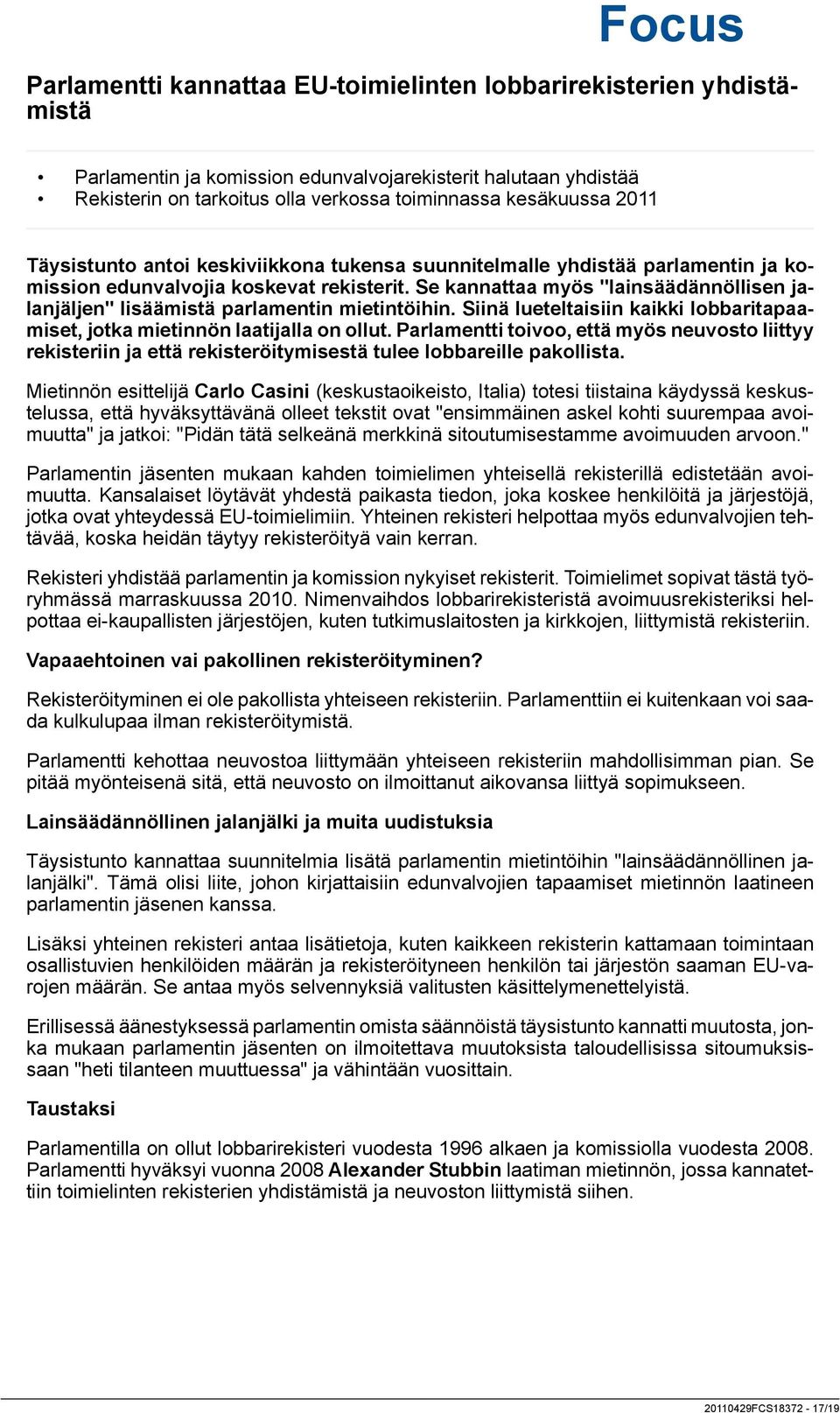 Se kannattaa myös "lainsäädännöllisen jalanjäljen" lisäämistä parlamentin mietintöihin. Siinä lueteltaisiin kaikki lobbaritapaamiset, jotka mietinnön laatijalla on ollut.