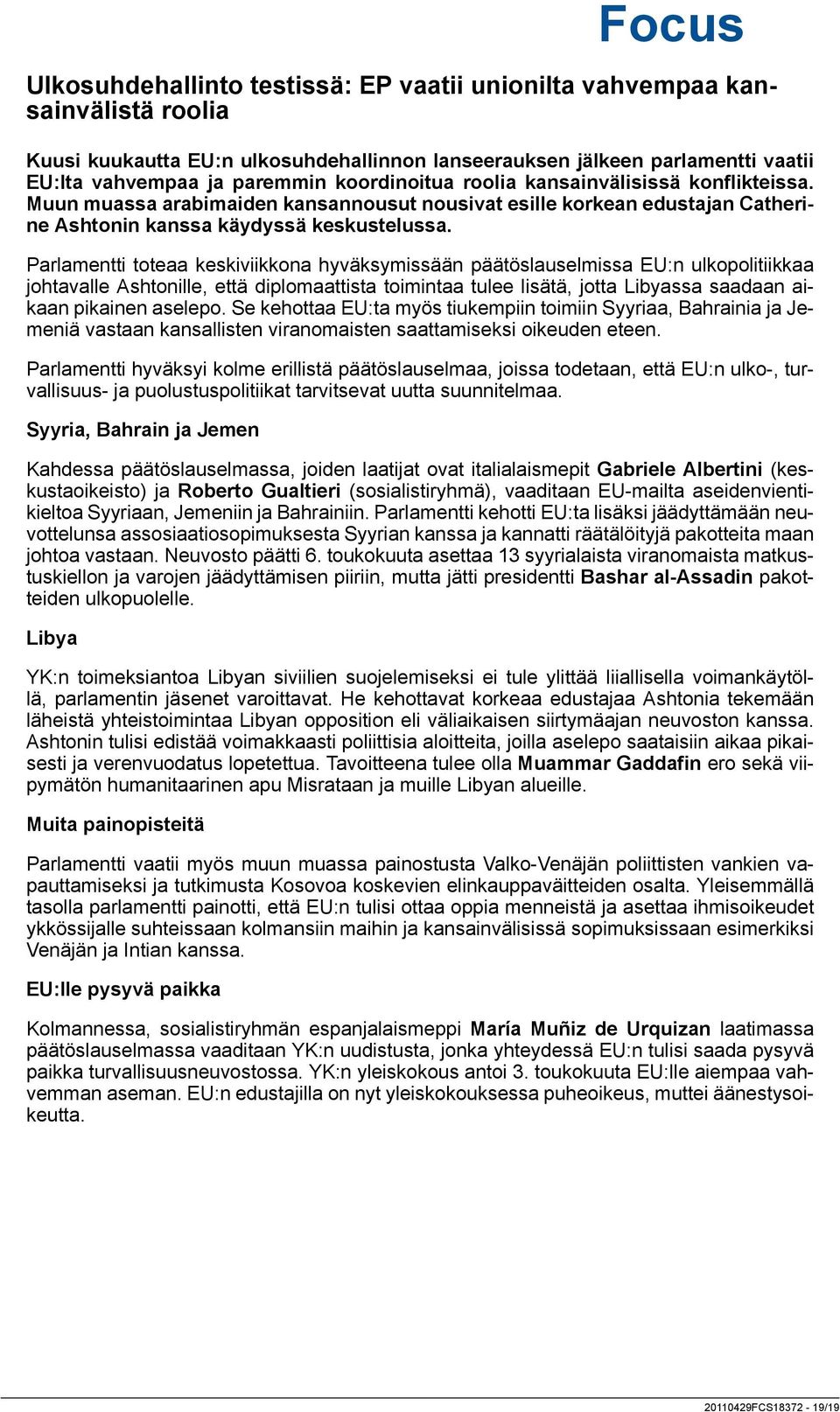 Parlamentti toteaa keskiviikkona hyväksymissään päätöslauselmissa EU:n ulkopolitiikkaa johtavalle Ashtonille, että diplomaattista toimintaa tulee lisätä, jotta Libyassa saadaan aikaan pikainen