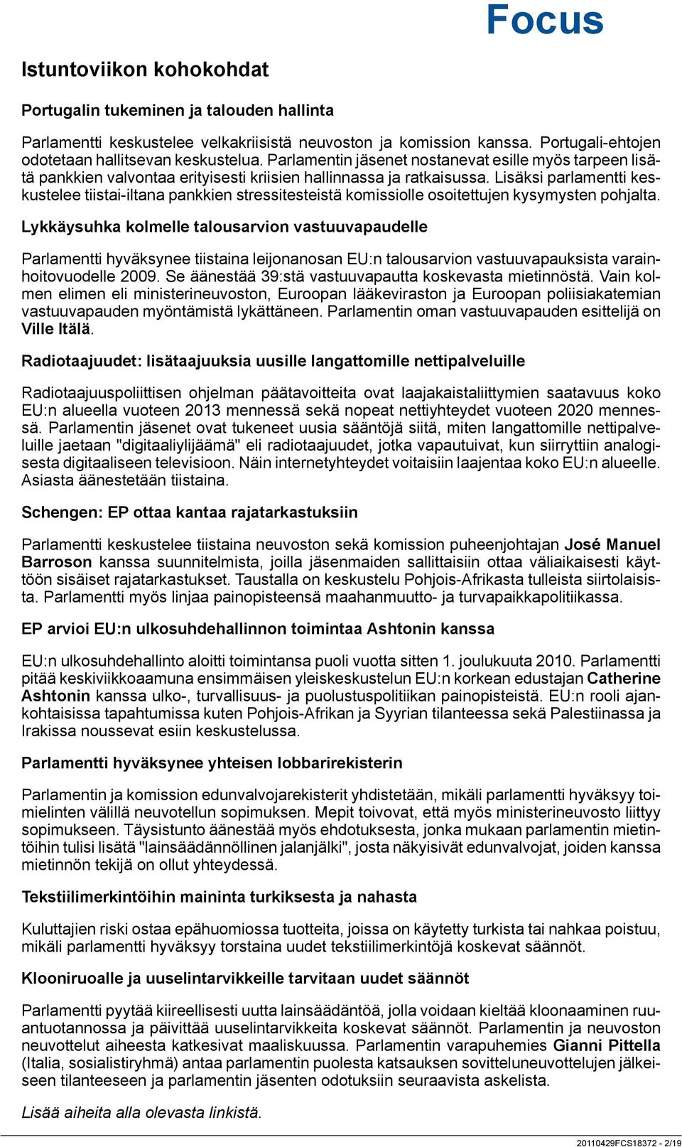 Lisäksi parlamentti keskustelee tiistai-iltana pankkien stressitesteistä komissiolle osoitettujen kysymysten pohjalta.