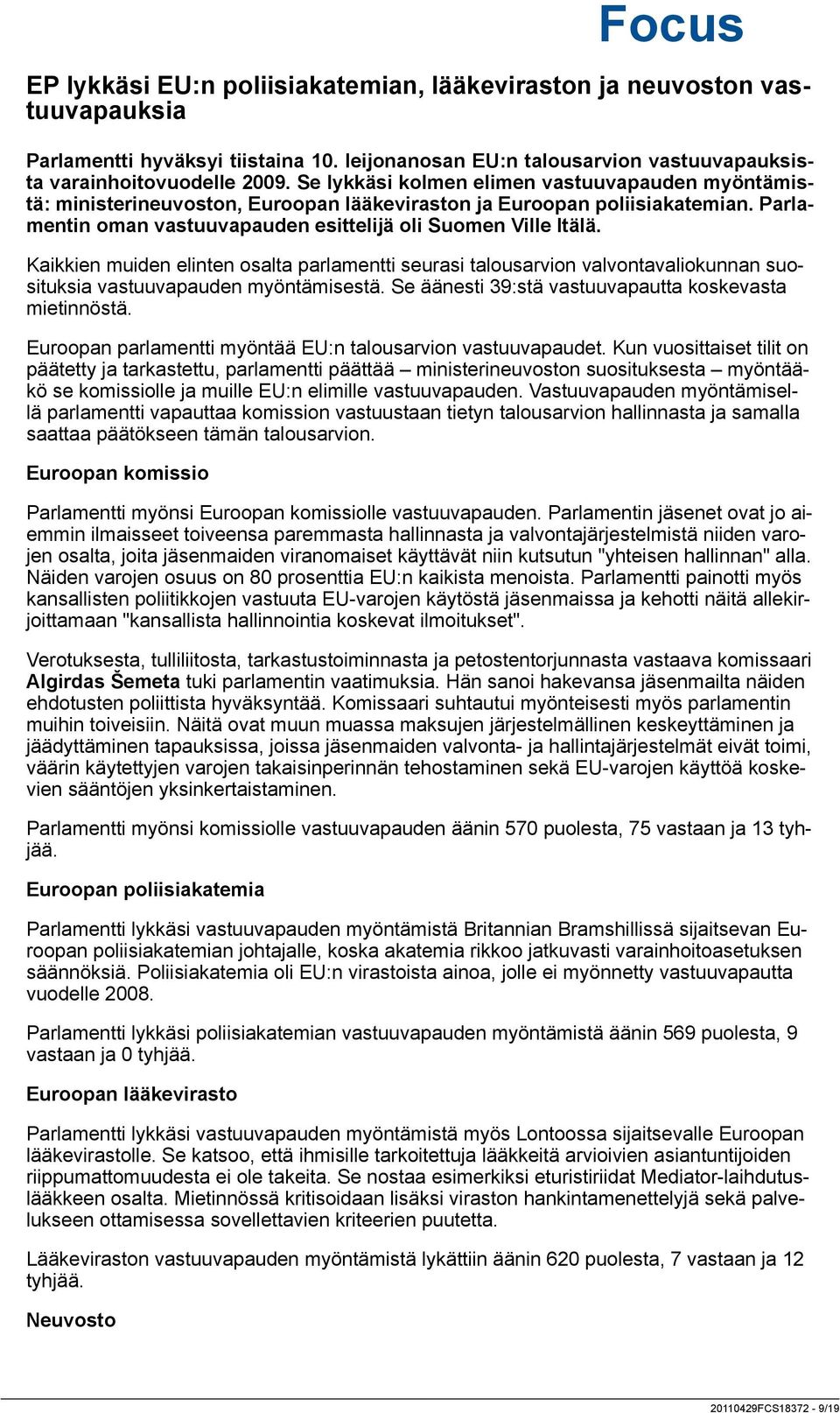 Kaikkien muiden elinten osalta parlamentti seurasi talousarvion valvontavaliokunnan suosituksia vastuuvapauden myöntämisestä. Se äänesti 39:stä vastuuvapautta koskevasta mietinnöstä.