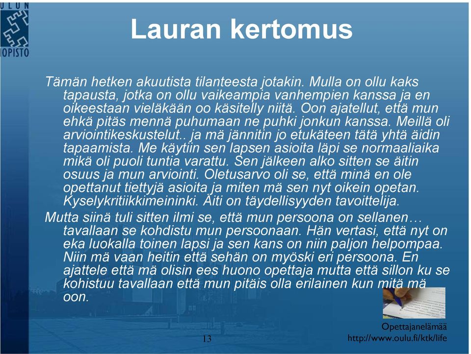 Me käytiin sen lapsen asioita läpi se normaaliaika mikä oli puoli tuntia varattu. Sen jälkeen alko sitten se äitin osuus ja mun arviointi.