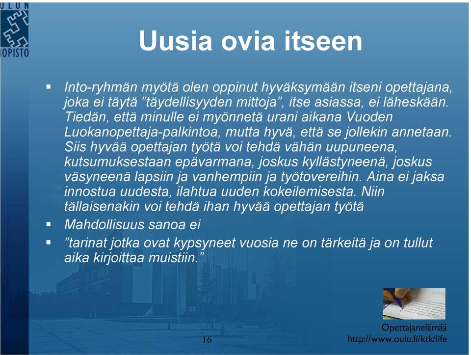 Siis hyvää opettajan työtä voi tehdä vähän uupuneena, kutsumuksestaan epävarmana, joskus kyllästyneenä, joskus väsyneenä lapsiin ja vanhempiin ja työtovereihin.