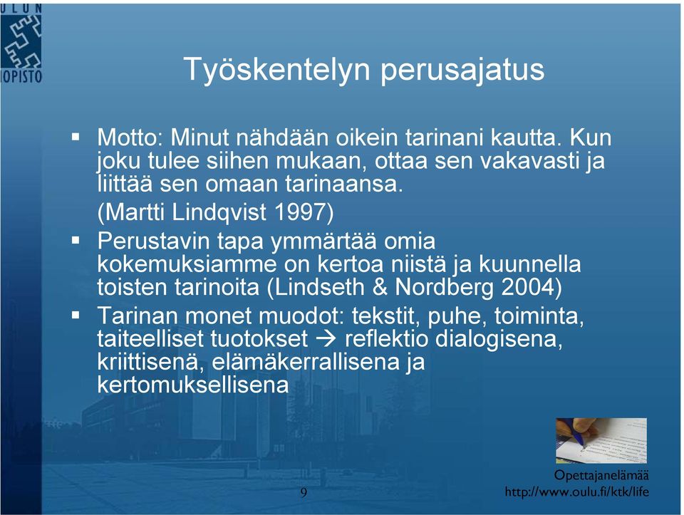 (Martti Lindqvist 1997) Perustavin tapa ymmärtää omia kokemuksiamme on kertoa niistä ja kuunnella toisten