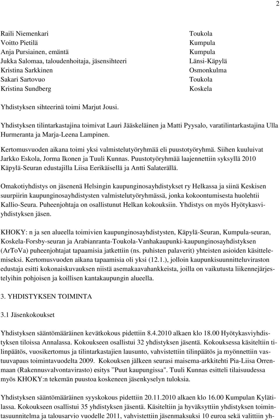 Yhdistyksen tilintarkastajina toimivat Lauri Jääskeläinen ja Matti Pyysalo, varatilintarkastajina Ulla Hurmeranta ja Marja-Leena Lampinen.