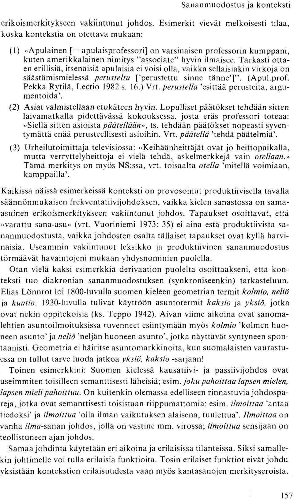 ilmaisee. Tarkasti ottaen erillisiä, itsenäisiä apulaisia ei voisi olla, vaikka sellaisiakin virkoja on säästämismielessä perusteltu ['perustettu sinne tänne']". (Apul.prof.