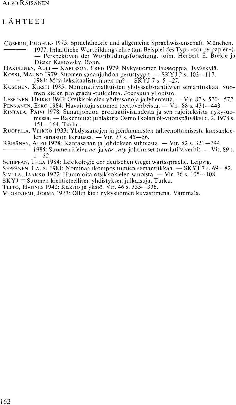 KOSKI, MAUNO 1979: Suomen sananjohdon perustyypit. SKYJ 2 s. 103 117. 1981: Mitä leksikaalistuminen on? SKYJ 7 s. 5 27. KOSONEN, KIRSTI 1985: Nominatiivialkuisten yhdyssubstantiivien semantiikkaa.