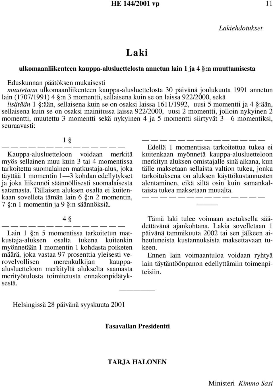 sellaisena kuin se on osaksi mainitussa laissa 922/2000, uusi 2 momentti, jolloin nykyinen 2 momentti, muutettu 3 momentti sekä nykyinen 4 ja 5 momentti siirtyvät 3 6 momentiksi, seuraavasti: 1