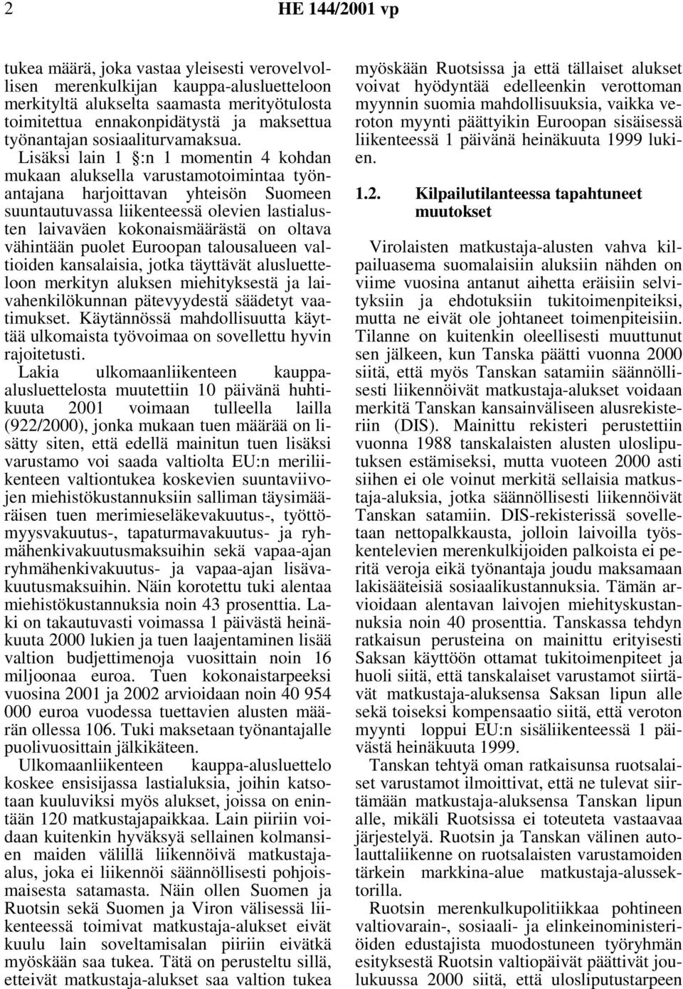 Lisäksi lain 1 :n 1 momentin 4 kohdan mukaan aluksella varustamotoimintaa työnantajana harjoittavan yhteisön Suomeen suuntautuvassa liikenteessä olevien lastialusten laivaväen kokonaismäärästä on