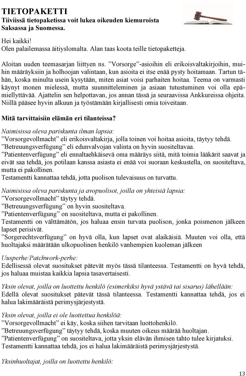 Tartun tähän, koska minulta usein kysytään, miten asiat voisi parhaiten hoitaa. Teema on varmasti käynyt monen mielessä, mutta suunnitteleminen ja asiaan tutustuminen voi olla epämiellyttävää.