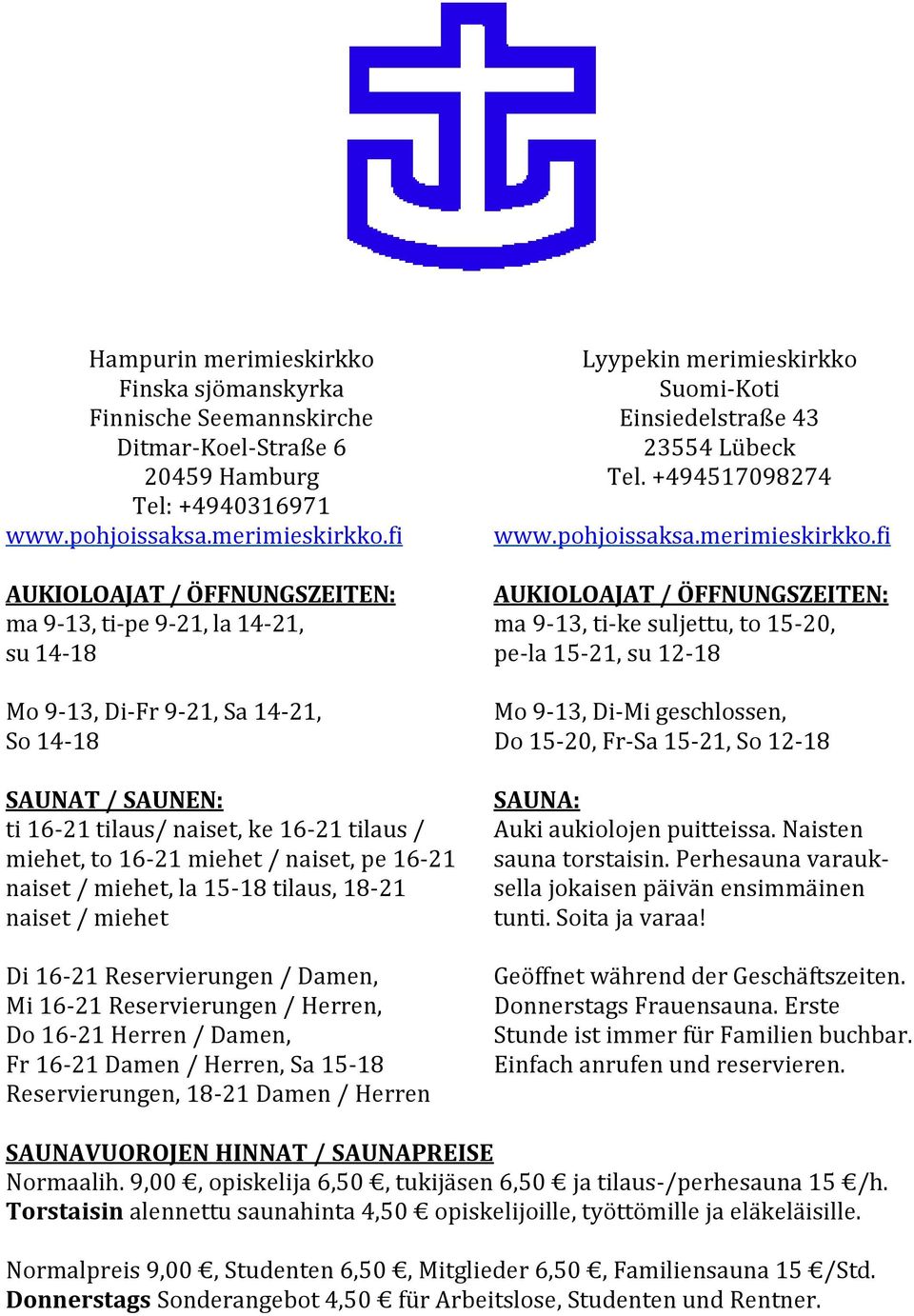 fi AUKIOLOAJAT / ÖFFNUNGSZEITEN: ma 9-13, ti-pe 9-21, la 14-21, su 14-18 Mo 9-13, Di-Fr 9-21, Sa 14-21, So 14-18 SAUNAT / SAUNEN: ti 16-21 tilaus/ naiset, ke 16-21 tilaus / miehet, to 16-21 miehet /