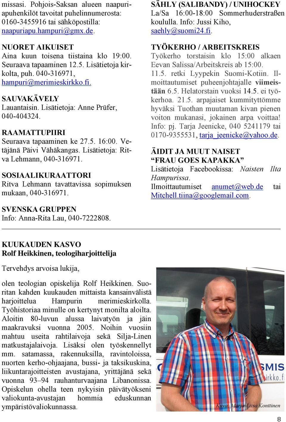 Vetäjänä Päivi Vähäkangas. Lisätietoja: Ritva Lehmann, 040-316971. SOSIAALIKURAATTORI Ritva Lehmann tavattavissa sopimuksen mukaan, 040-316971. SVENSKA GRUPPEN Info: Anna-Rita Lau, 040-7222808.