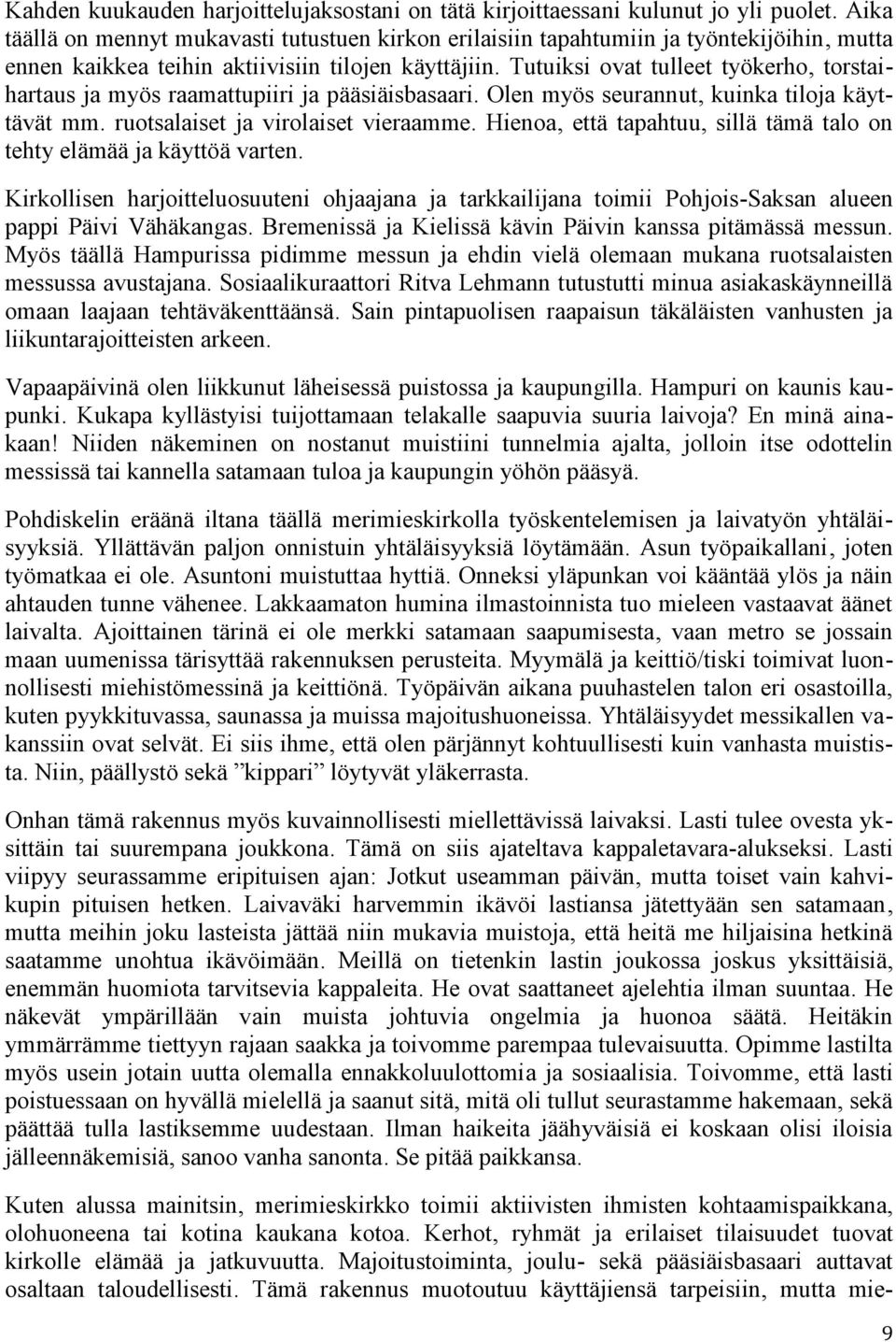 Tutuiksi ovat tulleet työkerho, torstaihartaus ja myös raamattupiiri ja pääsiäisbasaari. Olen myös seurannut, kuinka tiloja käyttävät mm. ruotsalaiset ja virolaiset vieraamme.