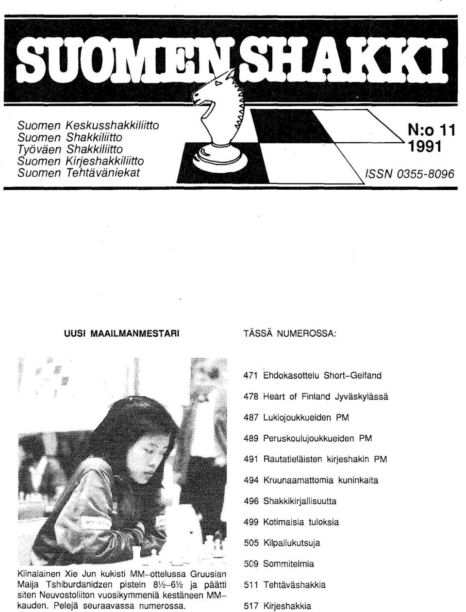 PM 494 Kruunaamattomia kuninkaita 496 Shakkikirjallisuutta 499 Kotimaisia tuloksia 505 Kilpailukutsuja Kiinalainen Xie Jun kukisti MM-ottelussa Gruusian Maija