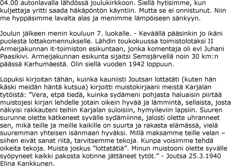 Lähdin toukokuussa toimistolotaksi II Armeijakunnan it-toimiston esikuntaan, jonka komentaja oli evl Juhani Paasikivi. Armeijakunnan esikunta sijaitsi Semsjärvellä noin 30 km:n päässä Karhumäestä.