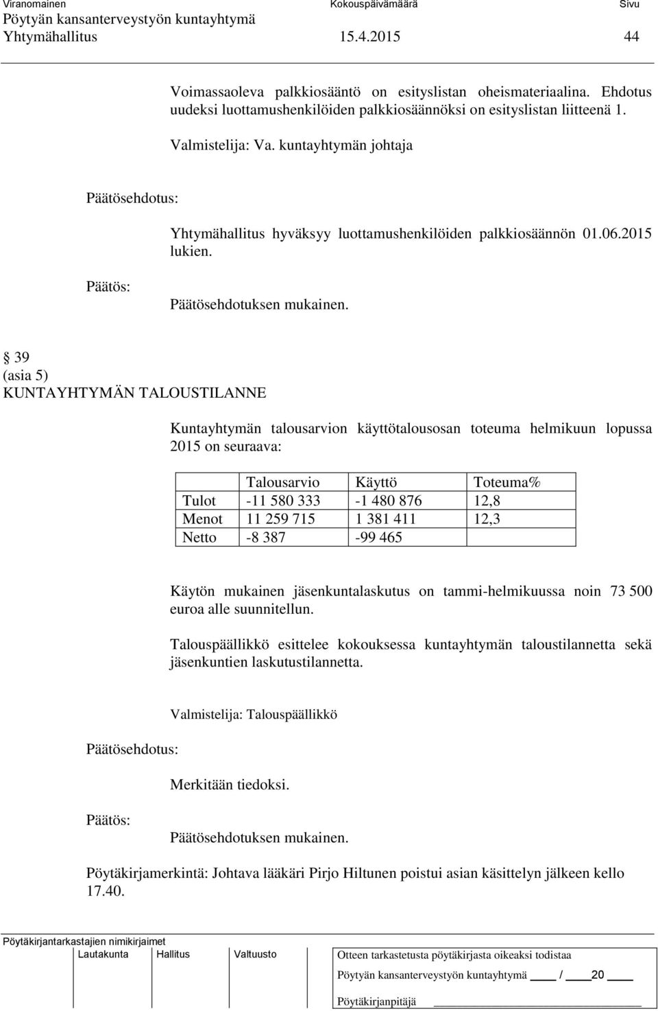 39 (asia 5) KUNTAYHTYMÄN TALOUSTILANNE Kuntayhtymän talousarvion käyttötalousosan toteuma helmikuun lopussa 2015 on seuraava: Talousarvio Käyttö Toteuma% Tulot -11 580 333-1 480 876 12,8 Menot 11 259