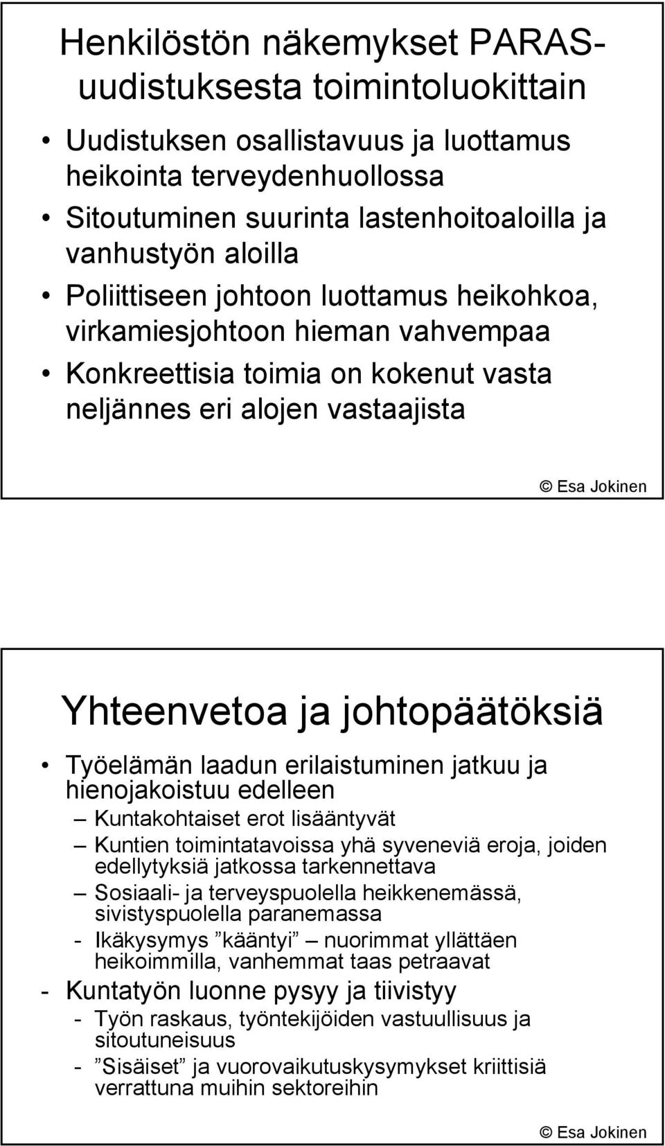 erilaistuminen jatkuu ja hienojakoistuu edelleen Kuntakohtaiset erot lisääntyvät Kuntien toimintatavoissa yhä syveneviä eroja, joiden edellytyksiä jatkossa tarkennettava Sosiaali- ja terveyspuolella