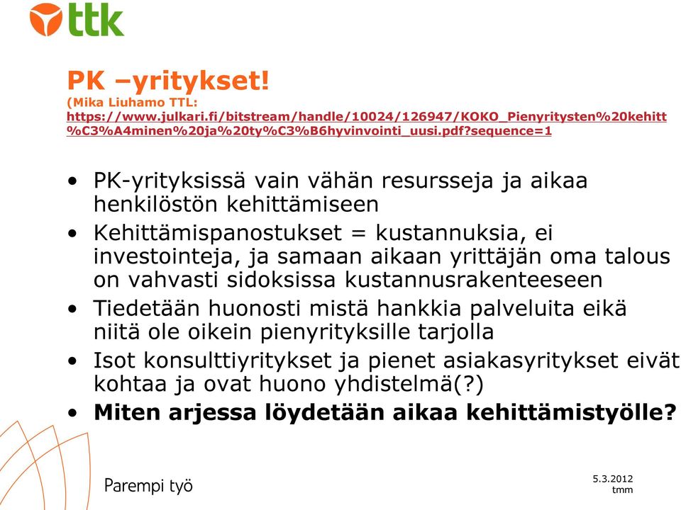 sequence=1 PK-yrityksissä vain vähän resursseja ja aikaa henkilöstön kehittämiseen Kehittämispanostukset = kustannuksia, ei investointeja, ja samaan aikaan