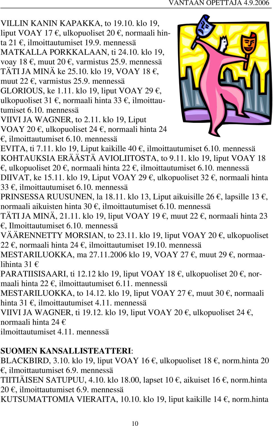 10. mennessä EVITA, ti 7.11. klo 19, Liput kaikille 40, ilmoittautumiset 6.10. mennessä KOHTAUKSIA ERÄÄSTÄ AVIOLIITOSTA, to 9.11. klo 19, liput VOAY 18, ulkopuoliset 20, normaali hinta 22, ilmoittautumiset 6.