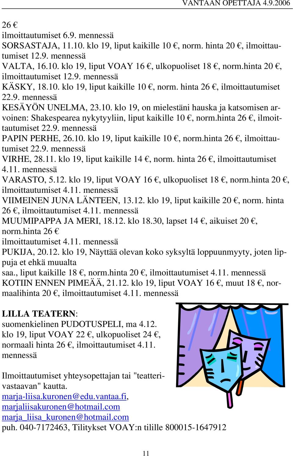 hinta 26, ilmoittautumiset 22.9. mennessä PAPIN PERHE, 26.10. klo 19, liput kaikille 10, norm.hinta 26, ilmoittautumiset 22.9. mennessä VIRHE, 28.11. klo 19, liput kaikille 14, norm.