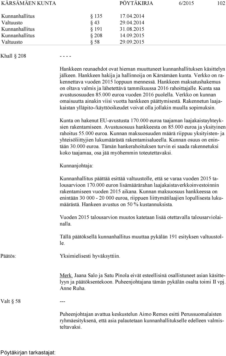Verkko on raken net ta va vuoden 2015 loppuun mennessä. Hankkeen maksatushakemus on ol ta va valmis ja lähetettävä tammikuussa 2016 rahoittajalle. Kunta saa avus tus osuu den 85.