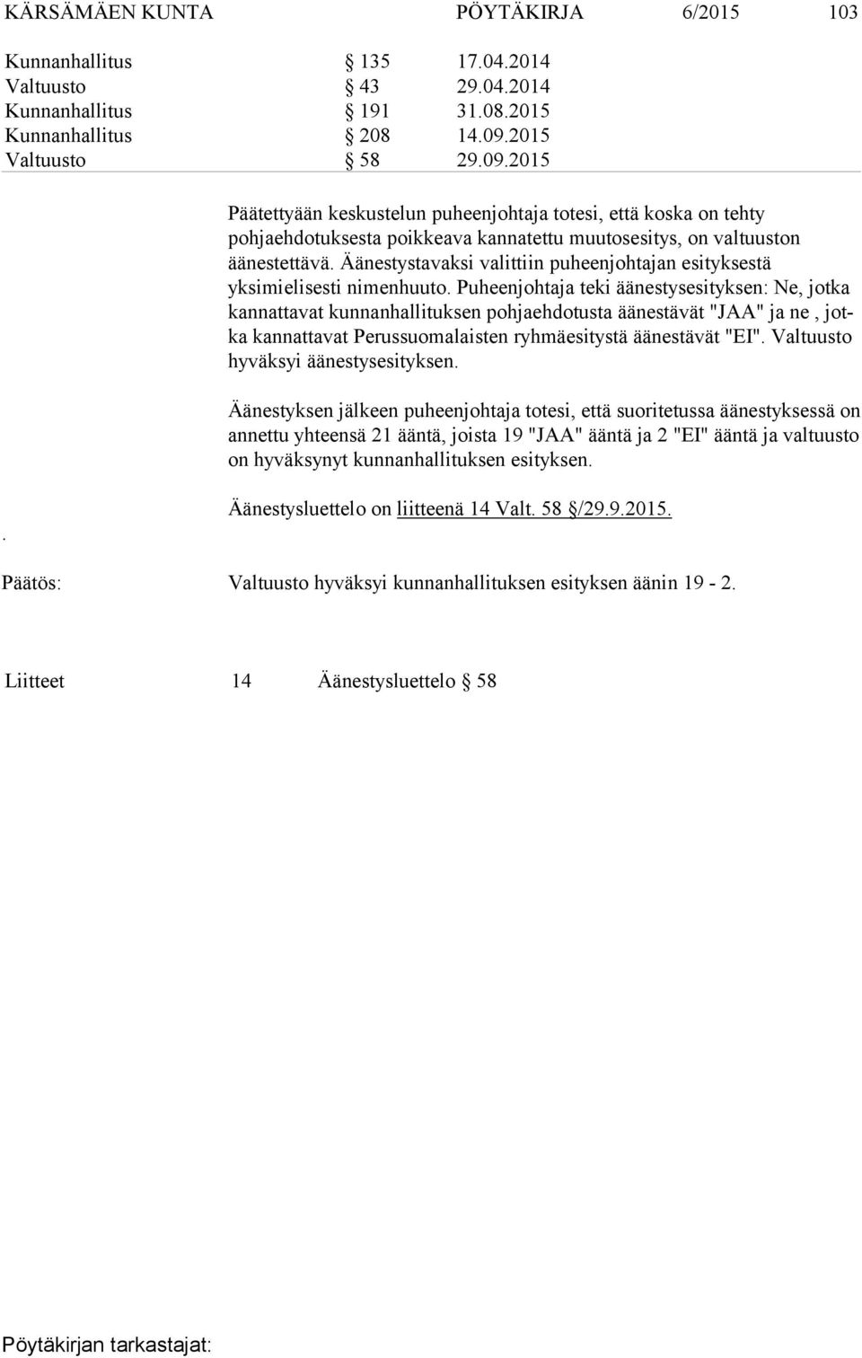 Äänestystavaksi valittiin puheenjohtajan esityksestä yksimielisesti nimenhuuto.