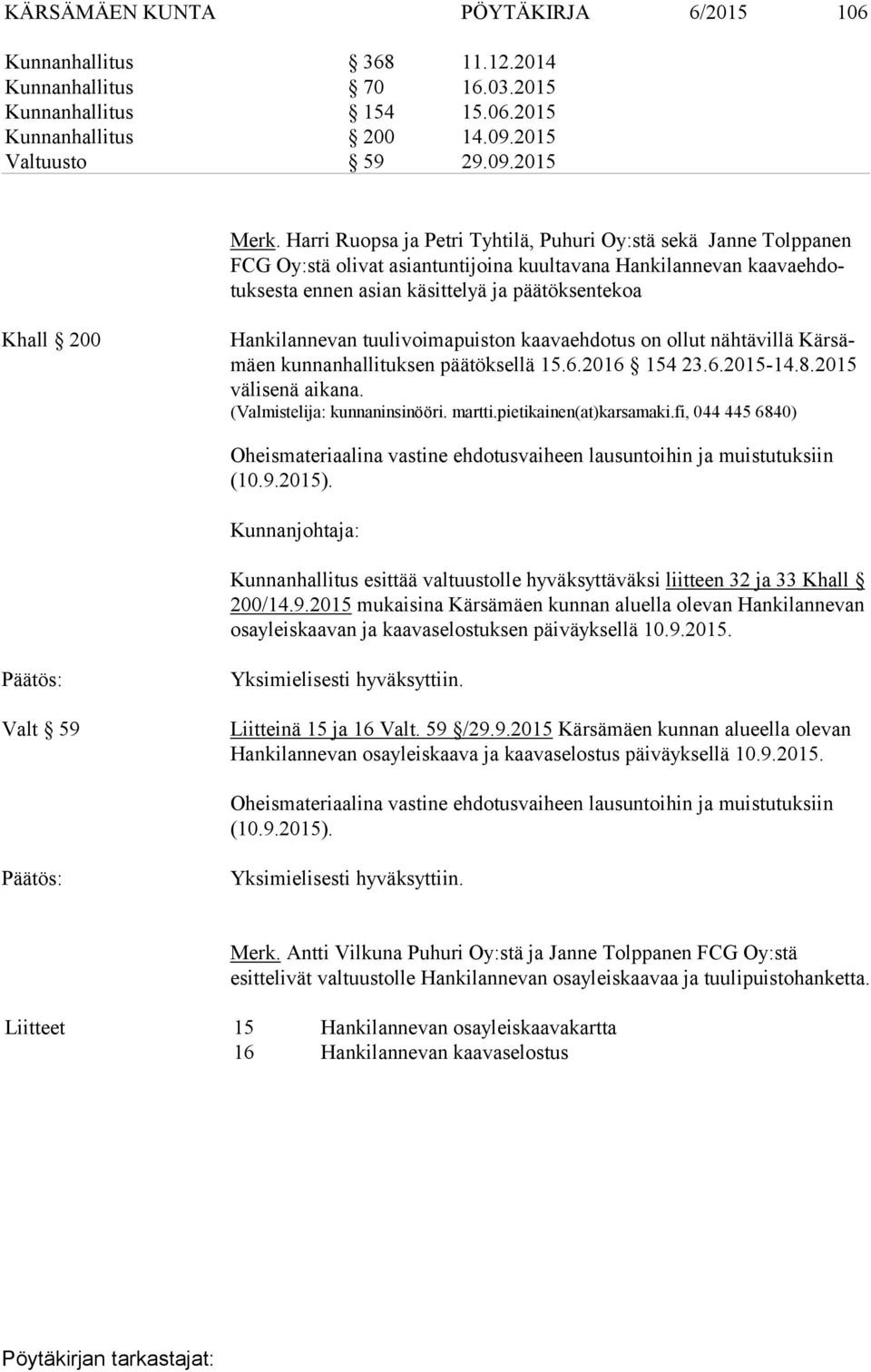 Hankilannevan tuulivoimapuiston kaavaehdotus on ollut nähtävillä Kär sämäen kunnanhallituksen päätöksellä 15.6.2016 154 23.6.2015-14.8.2015 vä li se nä aikana. (Valmistelija: kunnaninsinööri. martti.
