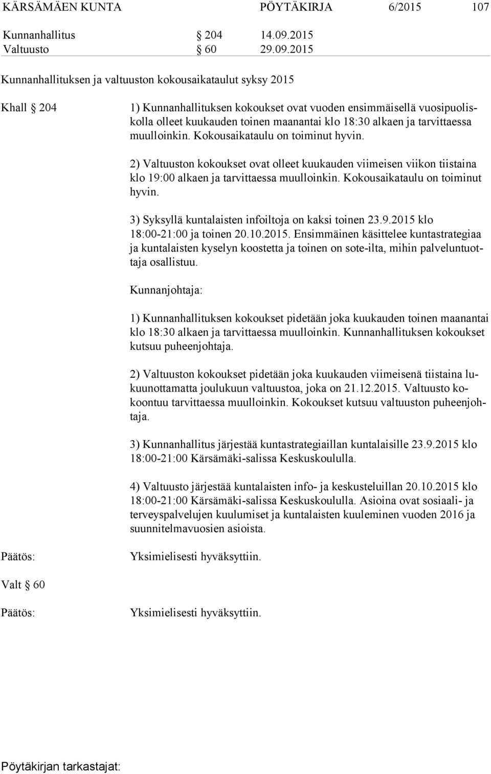 2015 Kunnanhallituksen ja valtuuston kokousaikataulut syksy 2015 Khall 204 1) Kunnanhallituksen kokoukset ovat vuoden ensimmäisellä vuo si puo liskol la olleet kuukauden toinen maanantai klo 18:30