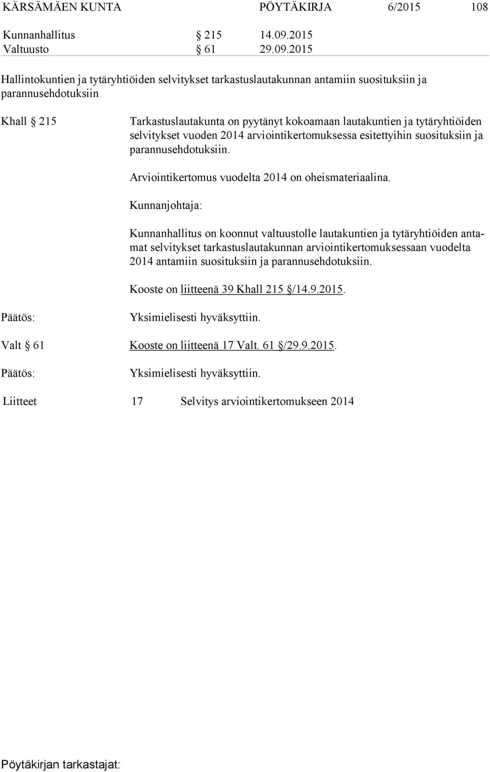 2015 Hallintokuntien ja tytäryhtiöiden selvitykset tarkastuslautakunnan antamiin suosituksiin ja parannusehdotuksiin Khall 215 Tarkastuslautakunta on pyytänyt kokoamaan lautakuntien ja