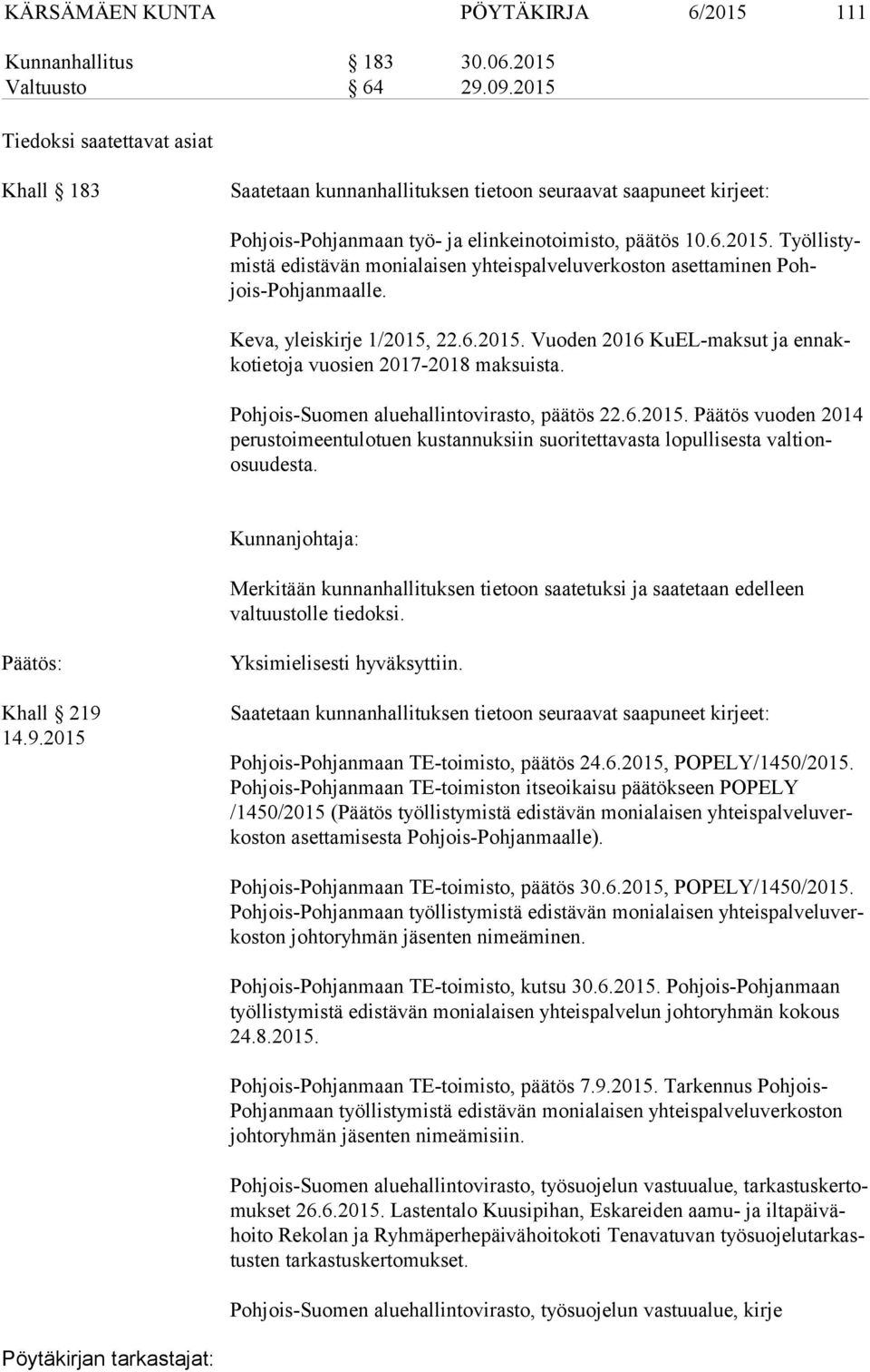 Keva, yleiskirje 1/2015, 22.6.2015. Vuoden 2016 KuEL-maksut ja en nakko tie to ja vuosien 2017-2018 maksuista. Pohjois-Suomen aluehallintovirasto, päätös 22.6.2015. Päätös vuoden 2014 pe rus toi meen tu lo tu en kustannuksiin suoritettavasta lopullisesta val tionosuu des ta.