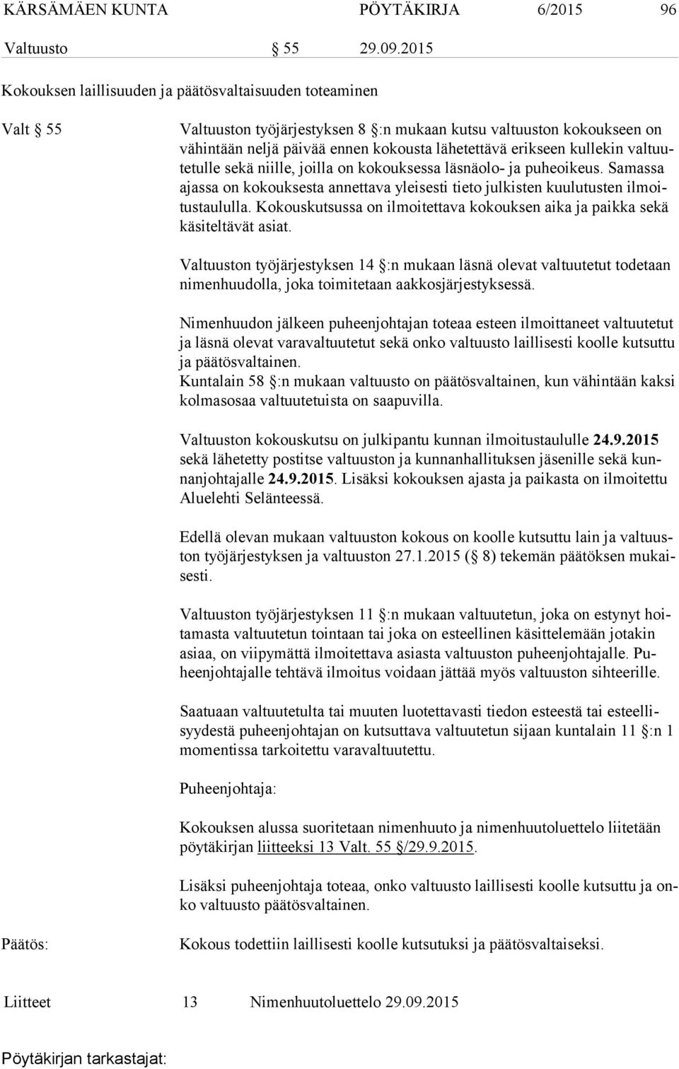 kullekin valtuutetulle sekä niille, joilla on kokouksessa läsnäolo- ja puheoikeus. Samassa ajassa on kokouksesta annettava yleisesti tieto julkisten kuulutusten ilmoitustaululla.