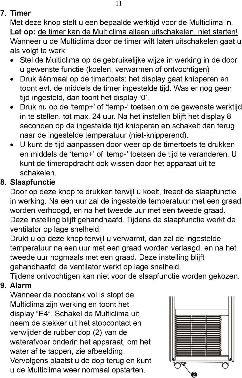 ontvochtigen) Druk éénmaal op de timertoets: het display gaat knipperen en toont evt. de middels de timer ingestelde tijd. Was er nog geen tijd ingesteld, dan toont het display 0.