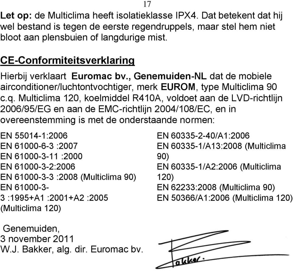 Multiclima 120, koelmiddel R410A, voldoet aan de LVD-richtlijn 2006/95/EG en aan de EMC-richtlijn 2004/108/EC, en in overeenstemming is met de onderstaande normen: EN 55014-1:2006 EN 61000-6-3 :2007