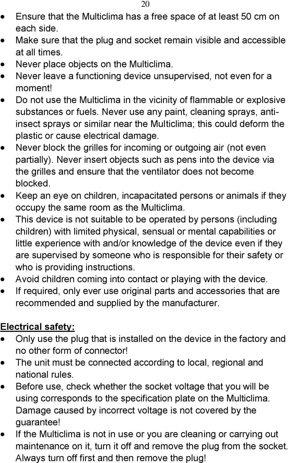 Never use any paint, cleaning sprays, antiinsect sprays or similar near the Multiclima; this could deform the plastic or cause electrical damage.