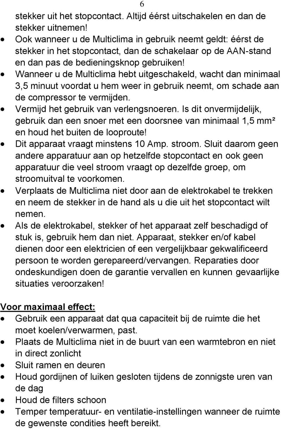 Wanneer u de Multiclima hebt uitgeschakeld, wacht dan minimaal 3,5 minuut voordat u hem weer in gebruik neemt, om schade aan de compressor te vermijden. Vermijd het gebruik van verlengsnoeren.