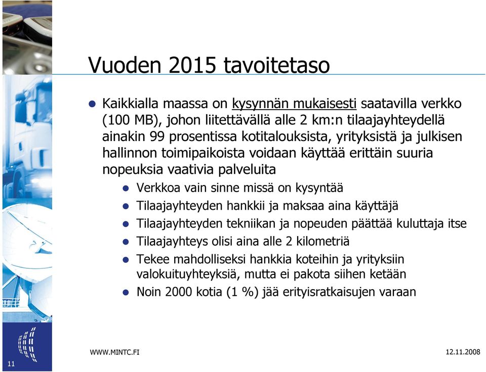missä on kysyntää Tilaajayhteyden hankkii ja maksaa aina käyttäjä Tilaajayhteyden tekniikan ja nopeuden päättää kuluttaja itse Tilaajayhteys olisi aina alle 2