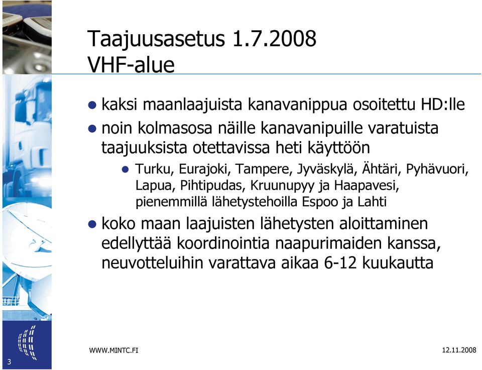 taajuuksista otettavissa heti käyttöön Turku, Eurajoki, Tampere, Jyväskylä, Ähtäri, Pyhävuori, Lapua,