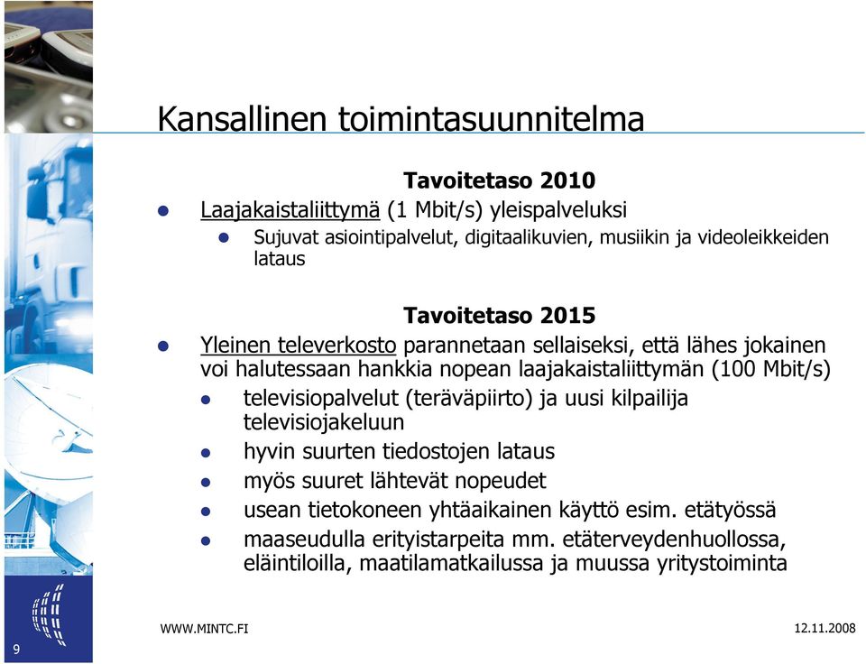laajakaistaliittymän (100 Mbit/s) televisiopalvelut (teräväpiirto) ja uusi kilpailija televisiojakeluun hyvin suurten tiedostojen lataus myös suuret