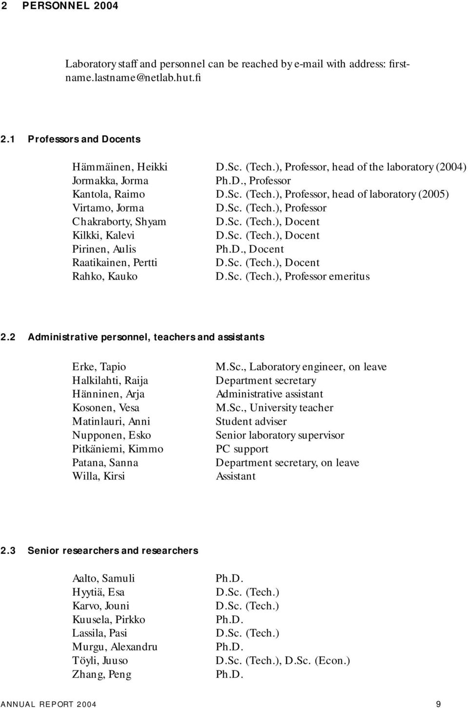 Sc. (Tech.), Docent Kilkki, Kalevi D.Sc. (Tech.), Docent Pirinen, Aulis Ph.D., Docent Raatikainen, Pertti D.Sc. (Tech.), Docent Rahko, Kauko D.Sc. (Tech.), Professor emeritus 2.