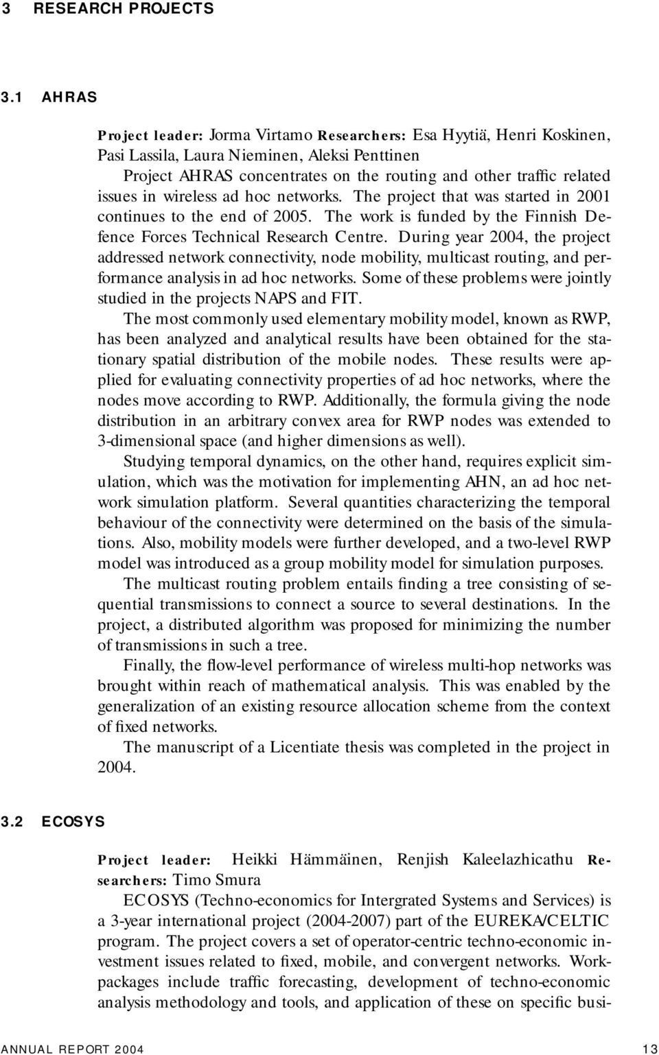 issues in wireless ad hoc networks. The project that was started in 2001 continues to the end of 2005. The work is funded by the Finnish Defence Forces Technical Research Centre.